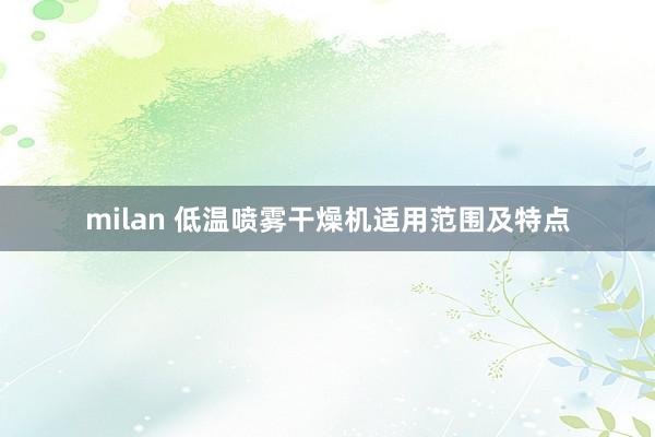 milan 低温喷雾干燥机适用范围及特点